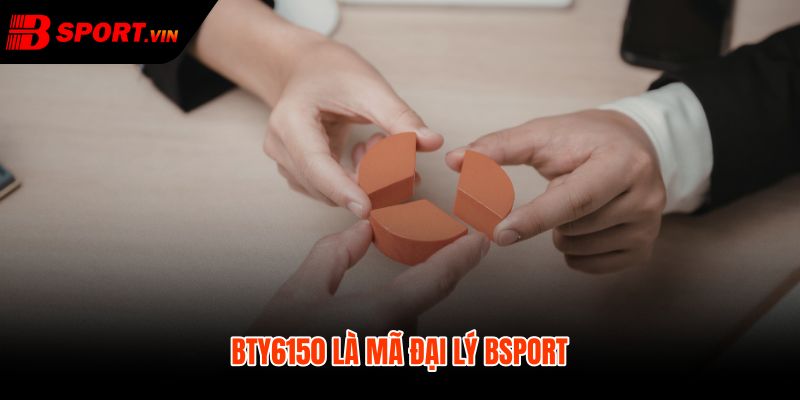 BTY6150 - Mã Đại Lý Bsport - Giới Thiệu Minh Bạch 2 BTY6150 và mã đại lý dẫn đúng kênh Bsport