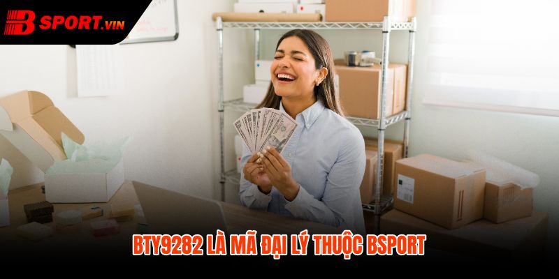 BTY9282 - Mã Đại Lý Bsport Chính Thức Và Cách Xác Minh 2 BTY9282 và dấu hiệu nhận diện nguồn Bsport đáng tin