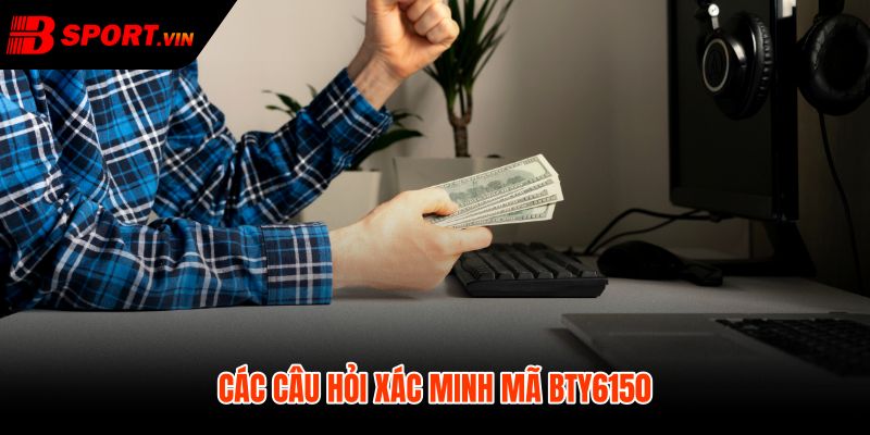 BTY6150 - Mã Đại Lý Bsport - Giới Thiệu Minh Bạch 5 FAQ BTY6150 cho xác minh mã và tránh nhầm nguồn