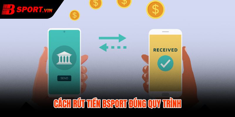 Quy trình rút tiền Bsport chuẩn từng bước an toàn