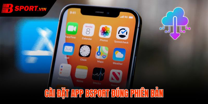 Tải app Bsport đúng phiên bản cài ổn định