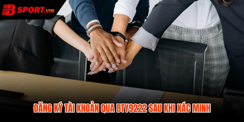 BTY9222 sau xác minh kênh và bảo vệ tài khoản