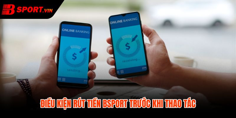 Điều kiện rút tiền Bsport với số dư đủ chuẩn