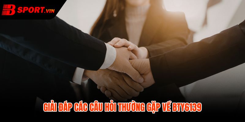 FAQ BTY6139 giải đáp nhanh kênh truy cập đăng nhập an toàn
