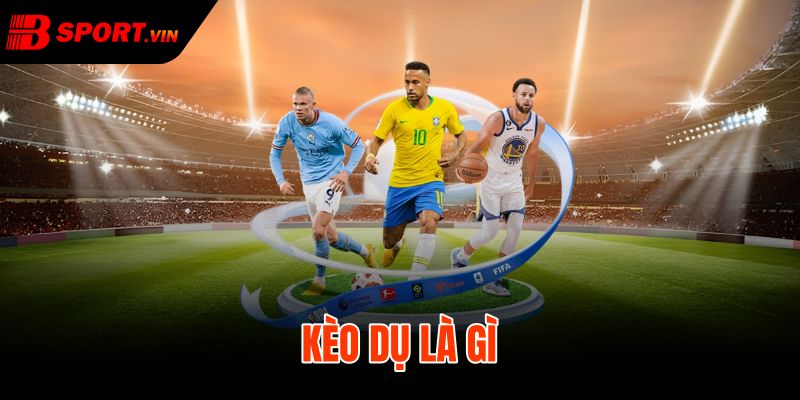 Kèo Dụ Là Gì