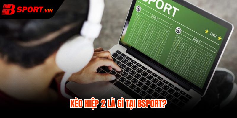 Kèo hiệp 2 là gì và mốc tính sau giờ nghỉ