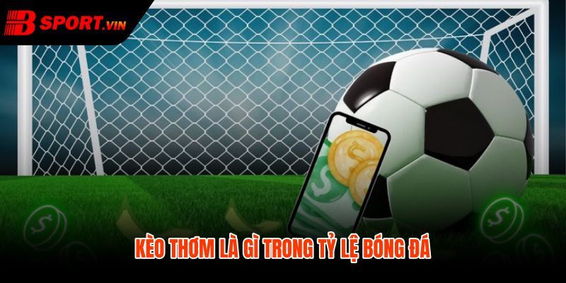 Kèo thơm là gì và dấu hiệu lệch giá trước trận