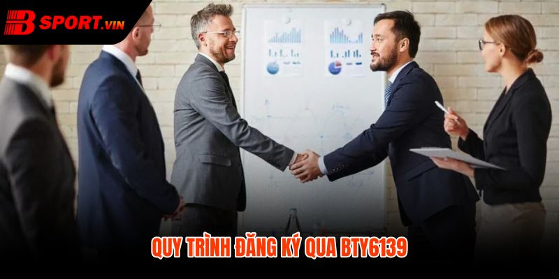 BTY6139 quy trình đăng ký gọn với các bước xác minh rõ