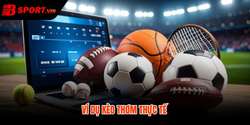 Ví dụ kèo thơm thực tế từ sân nhà và lực lượng